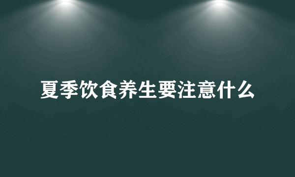 夏季饮食养生要注意什么