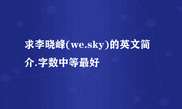 求李晓峰(we.sky)的英文简介.字数中等最好