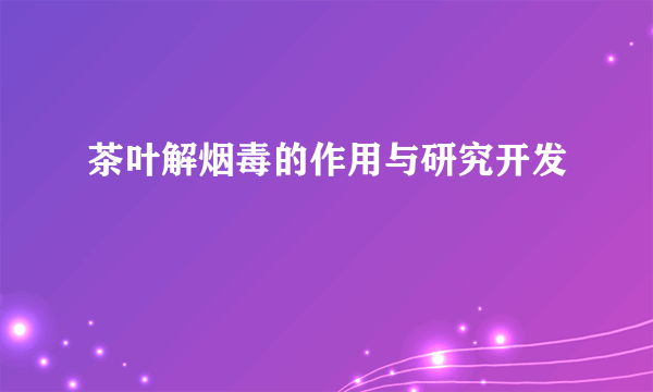 茶叶解烟毒的作用与研究开发