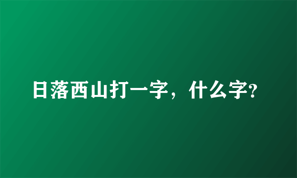 日落西山打一字，什么字？