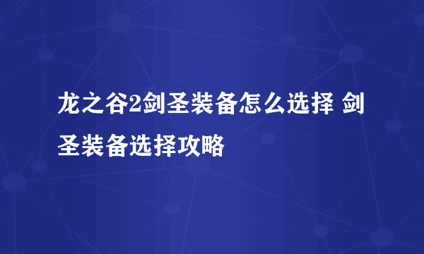 龙之谷2剑圣装备怎么选择 剑圣装备选择攻略