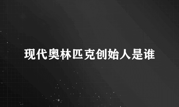 现代奥林匹克创始人是谁