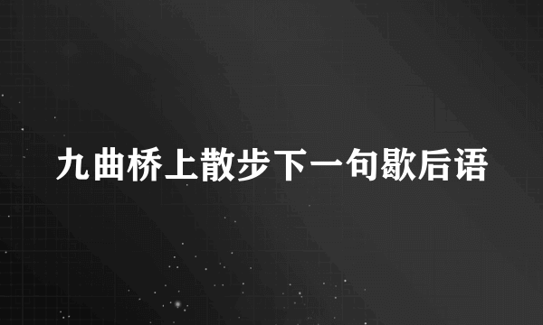 九曲桥上散步下一句歇后语