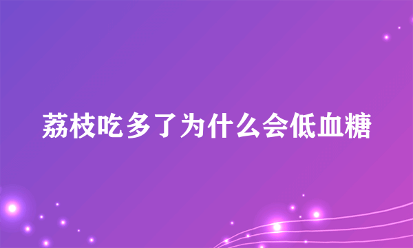 荔枝吃多了为什么会低血糖