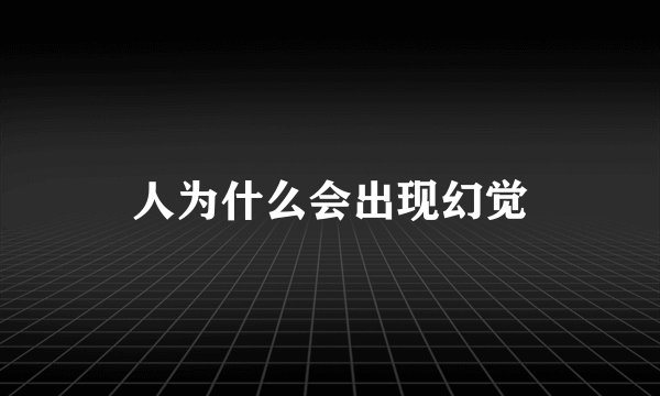 人为什么会出现幻觉