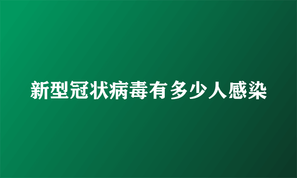 新型冠状病毒有多少人感染