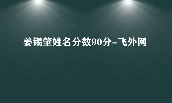 姜锡肇姓名分数90分-飞外网