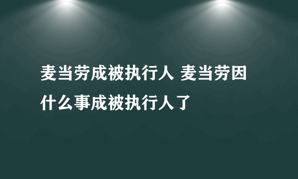 麦当劳成被执行人 麦当劳因什么事成被执行人了