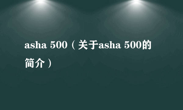 asha 500（关于asha 500的简介）