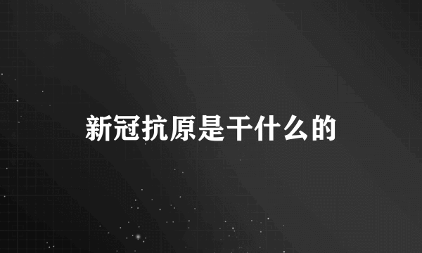 新冠抗原是干什么的