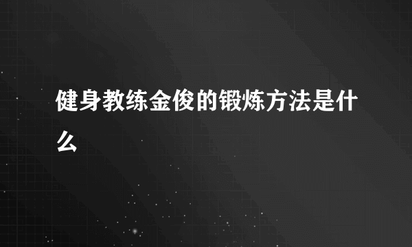 健身教练金俊的锻炼方法是什么