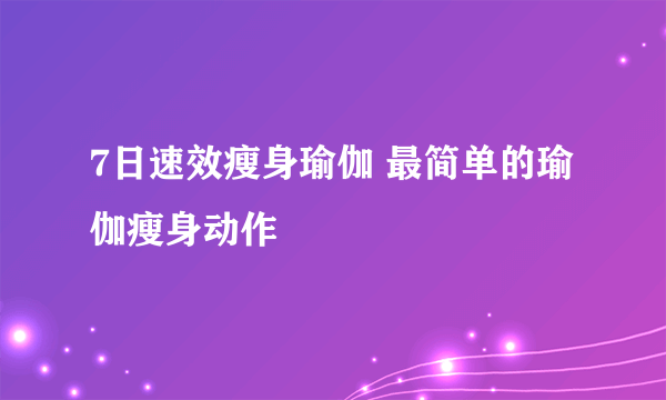 7日速效瘦身瑜伽 最简单的瑜伽瘦身动作