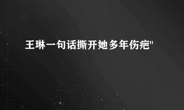 王琳一句话撕开她多年伤疤