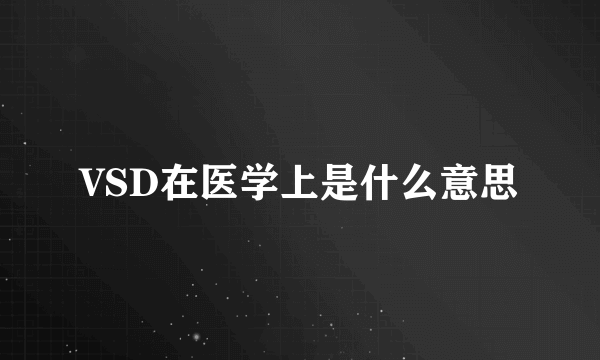 VSD在医学上是什么意思