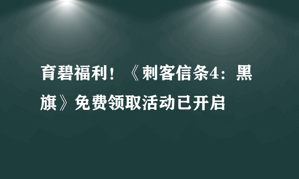 育碧福利！《刺客信条4：黑旗》免费领取活动已开启