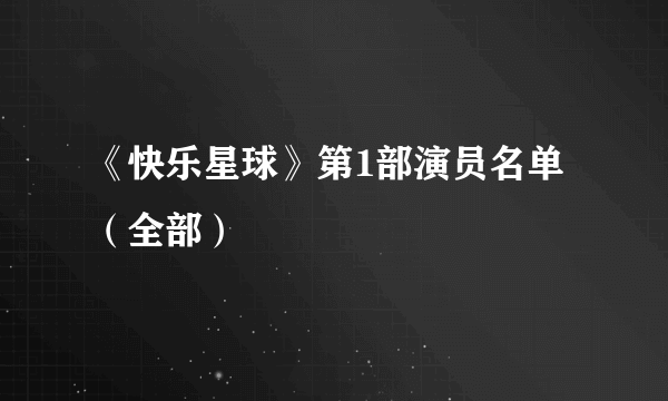 《快乐星球》第1部演员名单（全部）