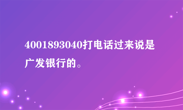 4001893040打电话过来说是广发银行的。