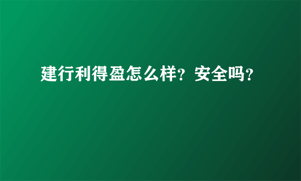 建行利得盈怎么样？安全吗？