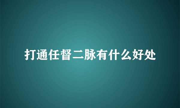 打通任督二脉有什么好处