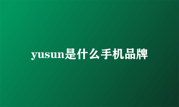 yusun是什么手机品牌