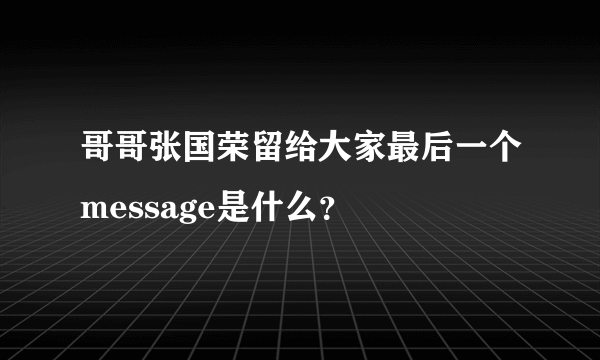 哥哥张国荣留给大家最后一个message是什么？