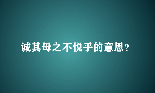 诚其母之不悦乎的意思？