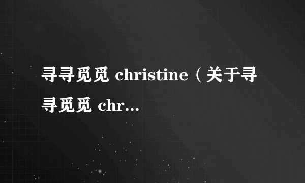 寻寻觅觅 christine（关于寻寻觅觅 christine的简介）