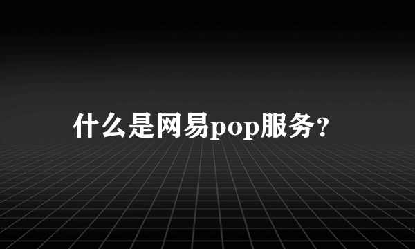 什么是网易pop服务？