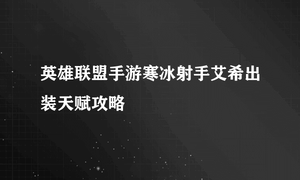 英雄联盟手游寒冰射手艾希出装天赋攻略