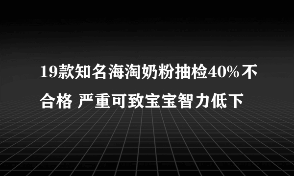 19款知名海淘奶粉抽检40%不合格 严重可致宝宝智力低下