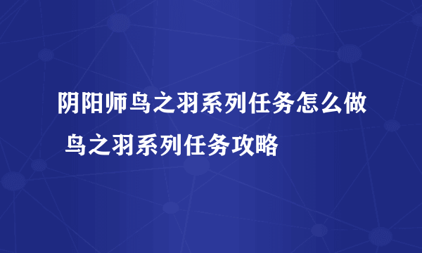 阴阳师鸟之羽系列任务怎么做 鸟之羽系列任务攻略