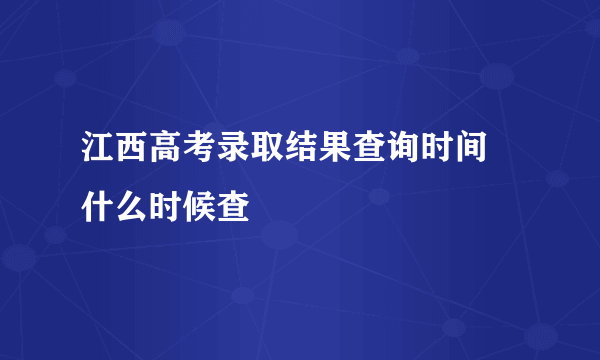 江西高考录取结果查询时间 什么时候查