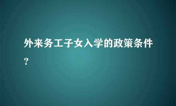 外来务工子女入学的政策条件？