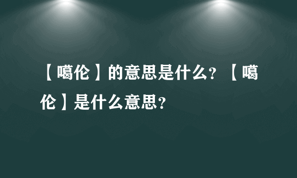 【噶伦】的意思是什么？【噶伦】是什么意思？