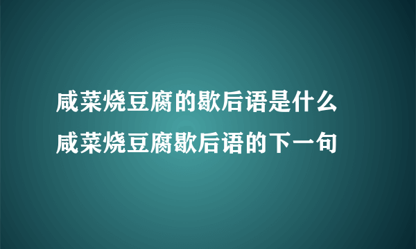 咸菜烧豆腐的歇后语是什么  咸菜烧豆腐歇后语的下一句