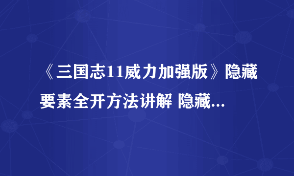 《三国志11威力加强版》隐藏要素全开方法讲解 隐藏要素怎么开启