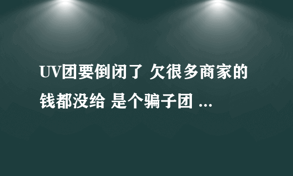 UV团要倒闭了 欠很多商家的钱都没给 是个骗子团 公安机关可要要介入了 诈骗会被判几年呢？