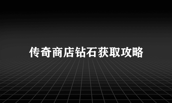 传奇商店钻石获取攻略