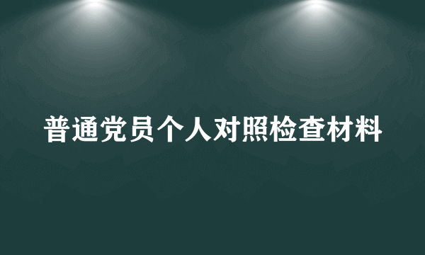 普通党员个人对照检查材料