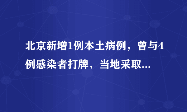 北京新增1例本土病例，曾与4例感染者打牌，当地采取了哪些举措？