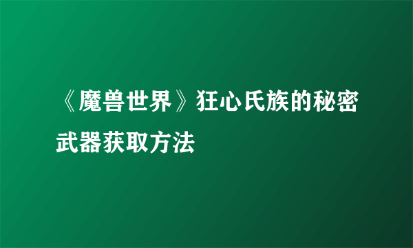 《魔兽世界》狂心氏族的秘密武器获取方法