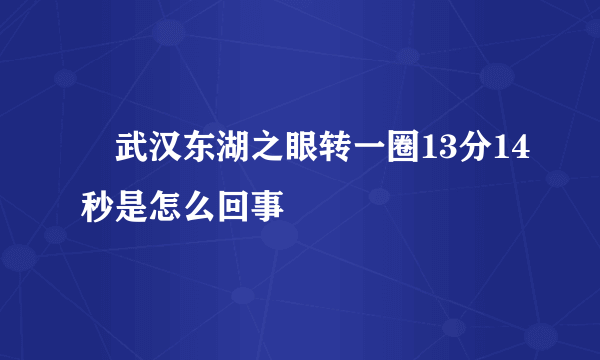 ​武汉东湖之眼转一圈13分14秒是怎么回事