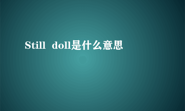 Still  doll是什么意思