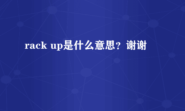 rack up是什么意思？谢谢