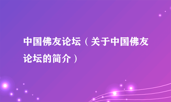 中国佛友论坛（关于中国佛友论坛的简介）