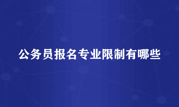 公务员报名专业限制有哪些