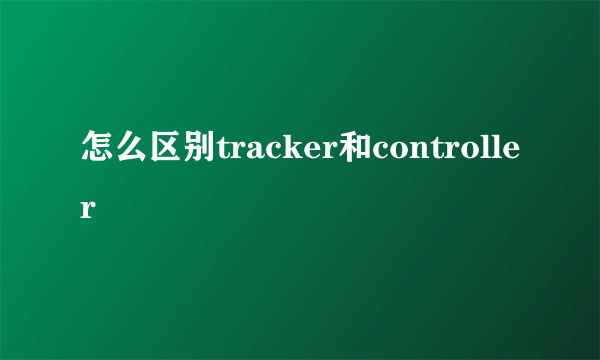 怎么区别tracker和controller