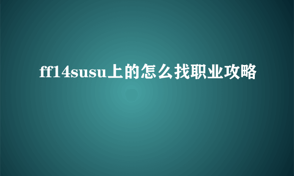 ff14susu上的怎么找职业攻略