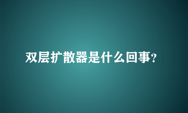 双层扩散器是什么回事？