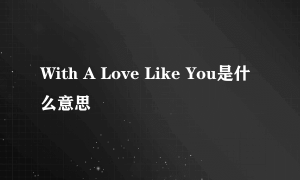 With A Love Like You是什么意思